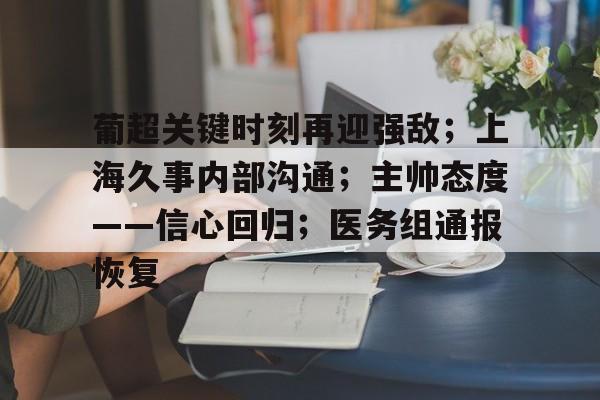 开云-葡超关键时刻再迎强敌；上海久事内部沟通；主帅态度——信心回归；医务组通报恢复(葡超直播在线观看)
